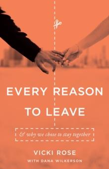 Every Reason to Leave : And Why We Chose to Stay Together