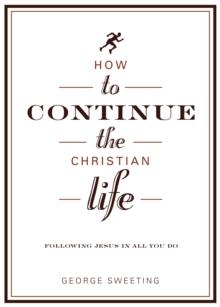 How to Continue the Christian Life : Following Jesus in All You Do