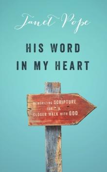 His Word in My Heart : Memorizing Scripture for a Closer Walk with God