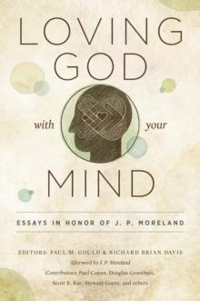 Loving God with Your Mind : Essays in Honor of J. P. Moreland