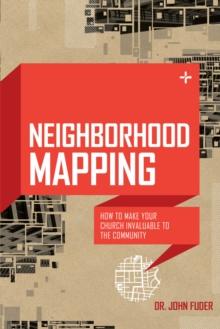 Neighborhood Mapping : How to Make Your Church Invaluable to the Community