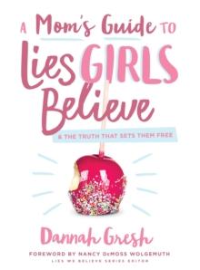 Mom's Guide to Lies Girls Believe : And the Truth that Sets Them Free