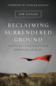 Reclaiming Surrendered Ground : Protecting Your Family from Spiritual Attacks