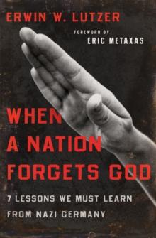 When a Nation Forgets God : 7 Lessons We Must Learn from Nazi Germany