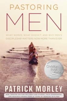 Pastoring Men : What Works, What Doesn't, and Why Men's Discipleship Matters Now More Than Ever