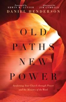 Old Paths, New Power : Awakening Your Church through Prayer and the Ministry of the Word