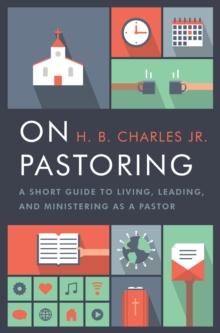 On Pastoring : A Short Guide to Living, Leading, and Ministering as a Pastor