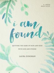 I Am Found : Quitting the Game of Hide and Seek with God and Others