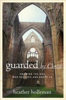 Guarded by Christ : Knowing the God Who Rescues and Keeps Us