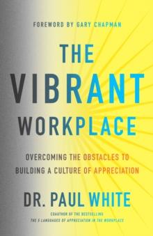 Vibrant Workplace : Overcoming the Obstacles to Building a Culture of Appreciation