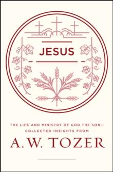 Jesus : The Life and Ministry of God the Son--Collected Insights from A. W. Tozer