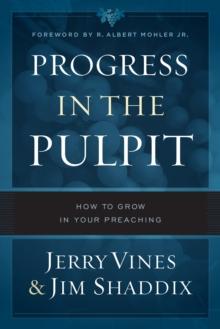 Progress in the Pulpit : How to Grow in Your Preaching