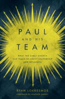 Paul and His Team : What the Early Church Can Teach Us About Leadership and Influence