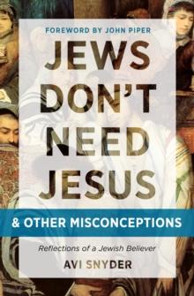 Jews Don't Need Jesus. . .and other Misconceptions : Reflections of a Jewish Believer