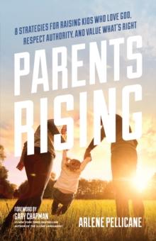 Parents Rising : 8 Strategies for Raising Kids Who Love God, Respect Authority, and Value What's Right