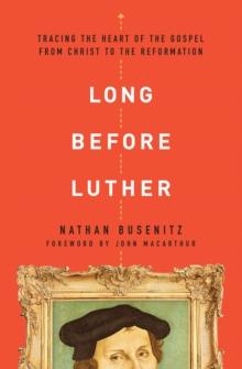 Long Before Luther : Tracing the Heart of the Gospel From Christ to the Reformation