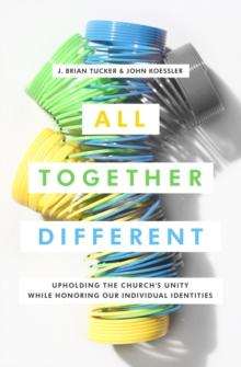 All Together Different : Upholding the Church's Unity While Honoring Our Individual Identities