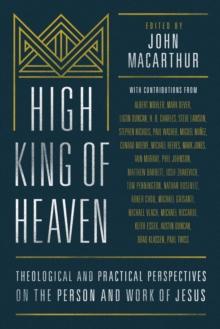 High King of Heaven : Theological and Practical Perspectives on the Person and Work of Jesus