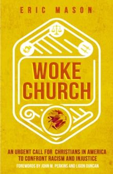 Woke Church : An Urgent Call for Christians in America to Confront Racism and Injustice