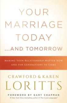 Your Marriage Today. . .And Tomorrow : Making Your Relationship Matter Now and for Generations to Come