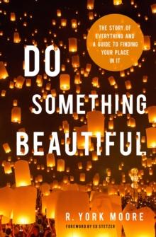 Do Something Beautiful : The Story of Everything and a Guide to Finding Your Place In It