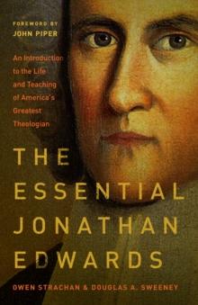 Essential Jonathan Edwards : An Introduction to the Life and Teaching of America's Greatest Theologian