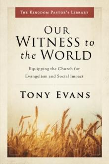 Our Witness to the World : Equipping the Church for Evangelism and Social Impact