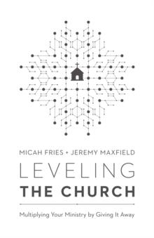 Leveling the Church : Multiplying Your Ministry by Giving It Away