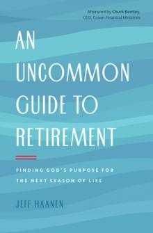 Uncommon Guide to Retirement : Finding God's Purpose for the Next Season of Life