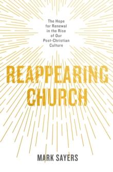 Reappearing Church : The Hope for Renewal in the Rise of Our Post-Christian Culture