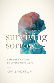 Surviving Sorrow : A Mother's Guide to Living with Loss