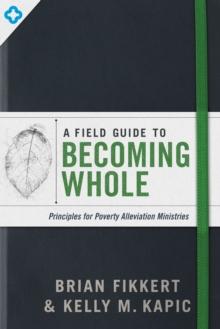 Field Guide to Becoming Whole : Principles for Poverty Alleviation Ministries