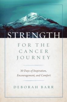 Strength for the Cancer Journey : 30 Days of Inspiration, Encouragement, and Comfort