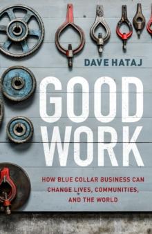 Good Work : How Blue Collar Business Can Change Lives, Communities, and the World