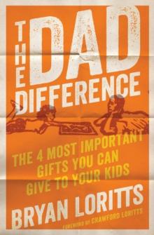 Dad Difference : The 4 Most Important Gifts You Can Give to Your Kids