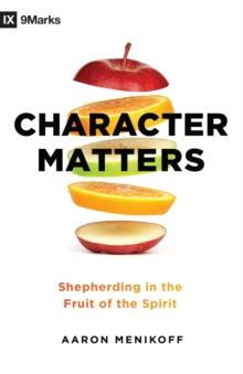 Character Matters : Shepherding in the Fruit of the Spirit