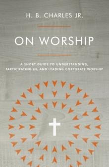 On Worship : A Short Guide to Understanding, Participating in, and Leading Corporate Worship