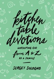 Kitchen Table Devotions : Worshiping God from A-Z as a Family