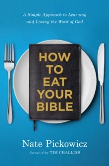 How to Eat Your Bible : A Simple Approach to Learning and Loving the Word of God