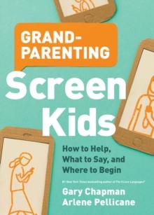 Grandparenting Screen Kids : How to Help, What to Say, and Where to Begin