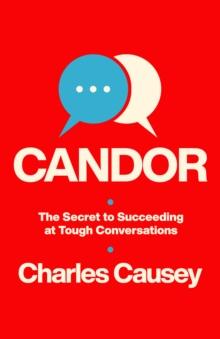 Candor : The Secret to Succeeding at Tough Conversations