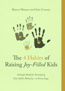 4 Habits of Raising Joy-Filled Kids : A Simple Model for Developing Your Child's Maturity- at Every Stage