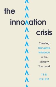 Innovation Crisis : Creating Disruptive Influence in the Ministry You Lead