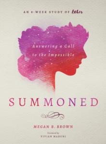 Summoned : Answering a Call to the Impossible: An 8-Week Study of Esther