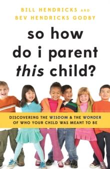 So How Do I Parent THIS Child? : Discovering the Wisdom and the Wonder of Who Your Child Was Meant to Be