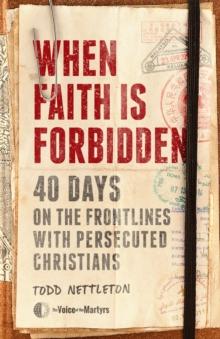 When Faith Is Forbidden : 40 Days on the Frontlines with Persecuted Christians