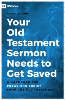 Your Old Testament Sermon Needs to Get Saved : A Handbook for Preaching Christ from the Old Testament