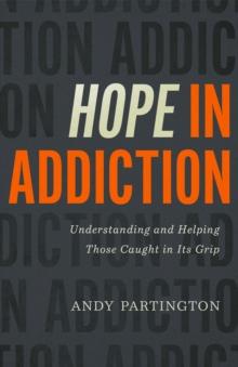 Hope in Addiction : Understanding and Helping Those Caught in its Grip