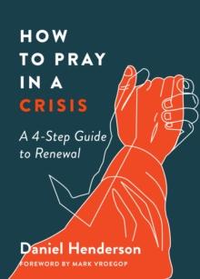 How to Pray in a Crisis : A 4-Step Guide to Renewal