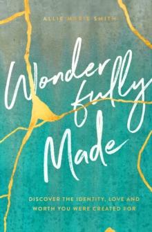 Wonderfully Made : Discover the Identity, Love, and Worth You Were Created For